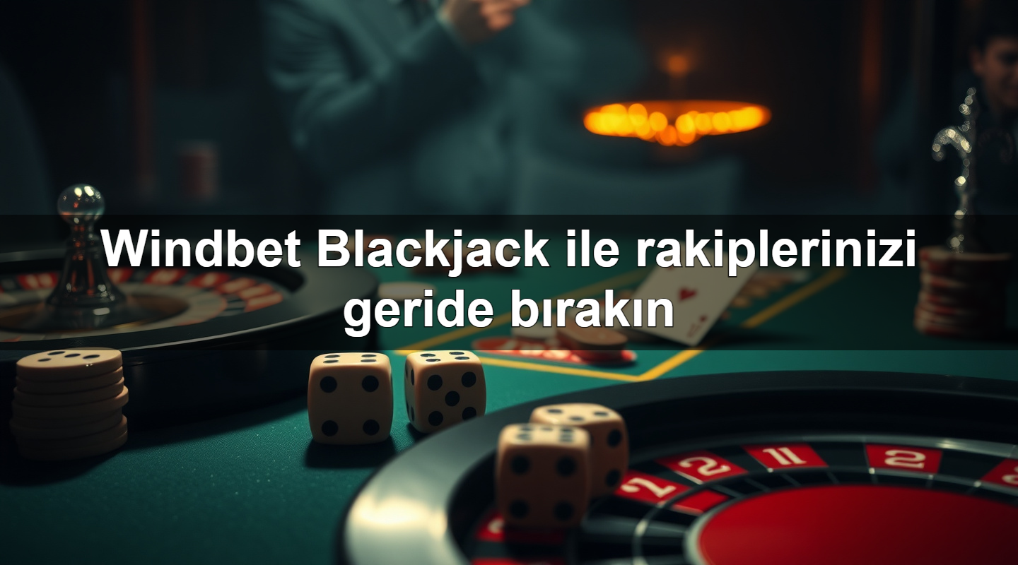 Windbet Blackjack ile rakiplerinizi geride bırakın 2 Windbet Blackjack ile rakiplerinizi geride bırakın