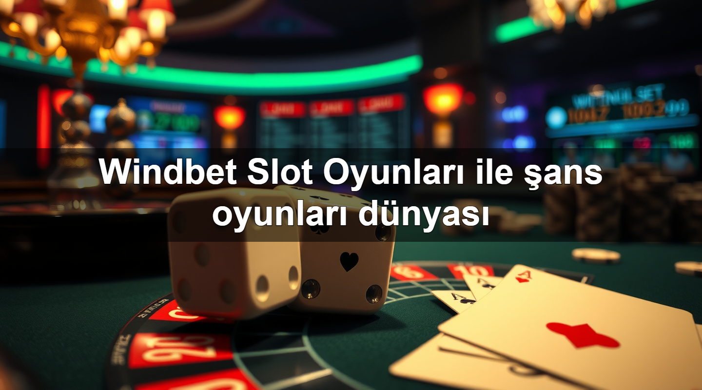 windbet slot oyunlar ile ans oyunlar d nyas 1779883505879