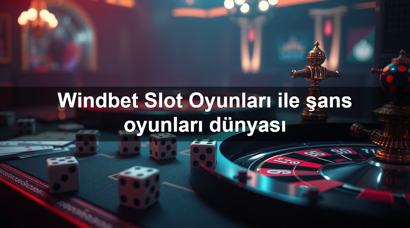 windbet slot oyunlar ile ans oyunlar d nyas 1779883577875