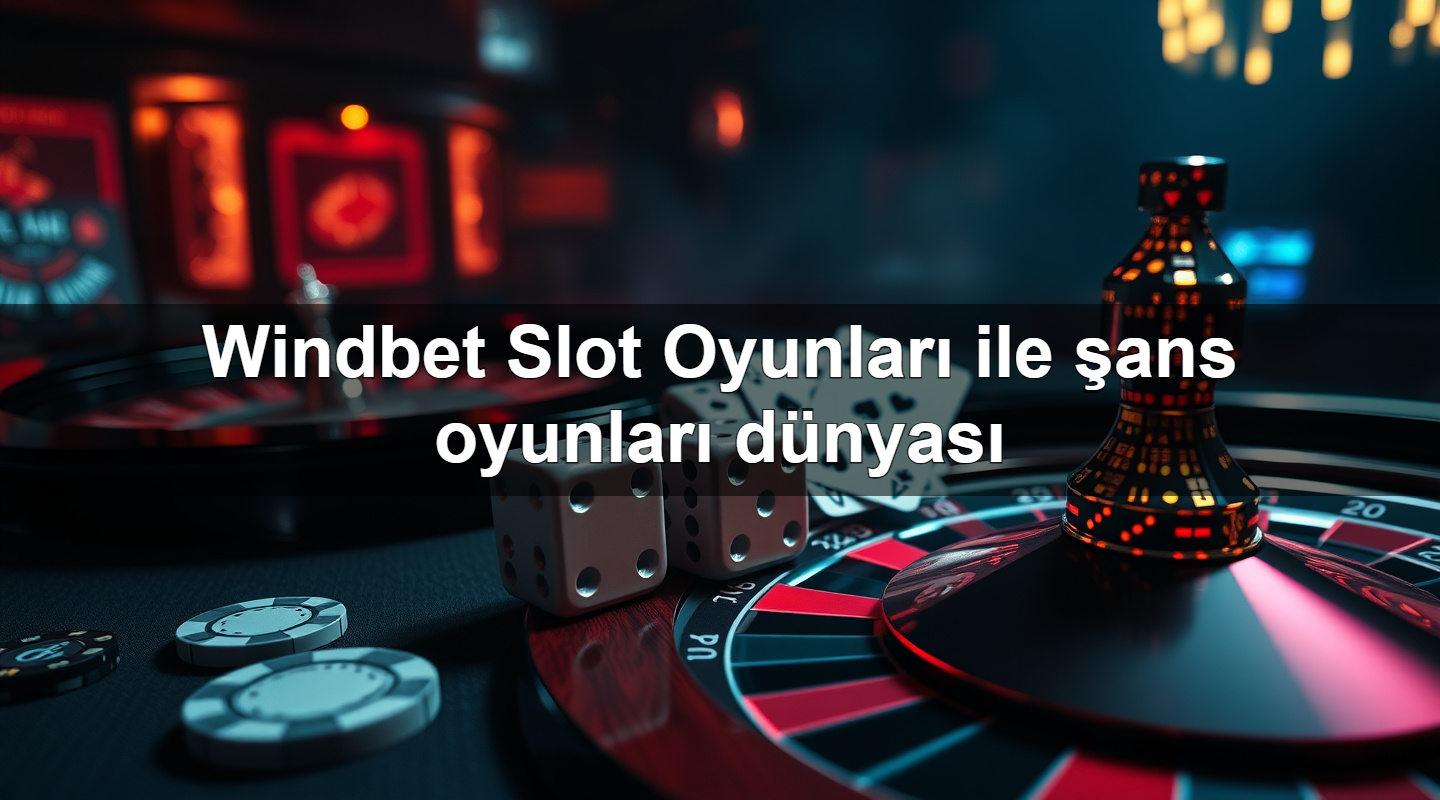 windbet slot oyunlar ile ans oyunlar d nyas 1779883665494